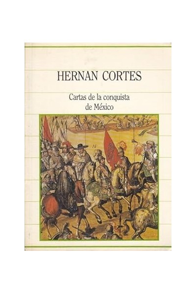 Hernán Cortés. Cartas De La Conquista De México.